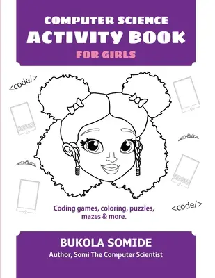 Számítástechnikai tevékenységkönyv lányoknak: Kódolós játékok, színezők, rejtvények, labirintusok és még sok minden más - Computer Science Activity Book for Girls: Coding games, coloring, puzzles, mazes & more