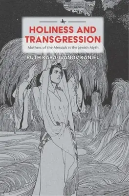 Szentség és vétkesség: A Messiás anyái a zsidó mítoszban - Holiness and Transgression: Mothers of the Messiah in the Jewish Myth