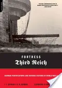 A Harmadik Birodalom erődje: Német erődítmények és védelmi rendszerek a második világháborúban - Fortress Third Reich: German Fortifications and Defense Systems in World War II