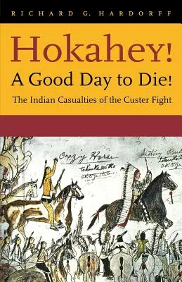 Hokahey! Egy jó nap a halálra! A Custer-harc indián áldozatai - Hokahey! A Good Day to Die!: The Indian Casualties of the Custer Fight