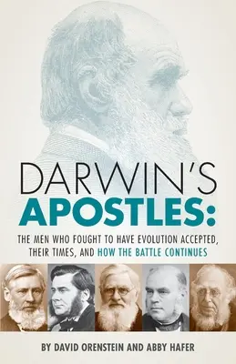 Darwin apostolai: A férfiak, akik az evolúció elfogadásáért küzdöttek, az ő idejük, és hogyan folytatódik a harc - Darwin's Apostles: The Men Who Fought to Have Evolution Accepted, Their Times, and How the Battle Continues