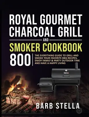 Royal Gourmet Charcoal Grill & Smoker Cookbook 800: Minden útmutató a kedvenc BBQ receptek grillezéséhez és füstöléséhez, a családi és parti szabadtéri Ti... - Royal Gourmet Charcoal Grill & Smoker Cookbook 800: The Everything Guide to Grill and Smoke Your Favorite BBQ Recipes, Enjoy Family & Party Outdoor Ti