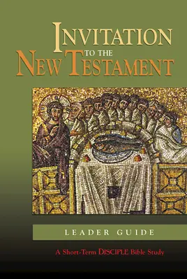 Meghívás az Újszövetségbe: Vezetői útmutató: A rövid távú bibliatanulmányozás a tanítványok számára - Invitation to the New Testament: Leader Guide: A Short-Term Disciple Bible Study