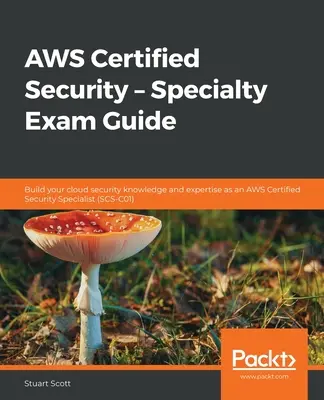 AWS Certified Security - Speciális vizsgakalauz: Építse felhőbiztonsági ismereteit és szakértelmét AWS Certified Security Specialistként - AWS Certified Security - Specialty Exam Guide: Build your cloud security knowledge and expertise as an AWS Certified Security Specialist