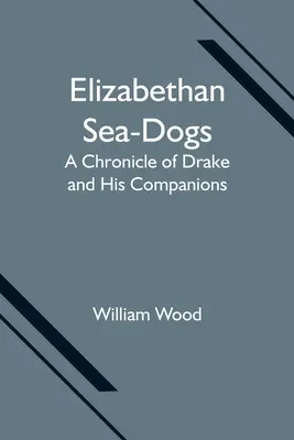 Erzsébet-kori tengeri kutyák: Drake és társai krónikája - Elizabethan Sea-Dogs: A Chronicle of Drake and His Companions