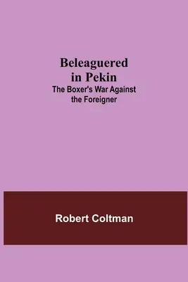 Beleaguered In Pekin: A bokszoló háborúja az idegenek ellen - Beleaguered In Pekin: The Boxer'S War Against The Foreigner