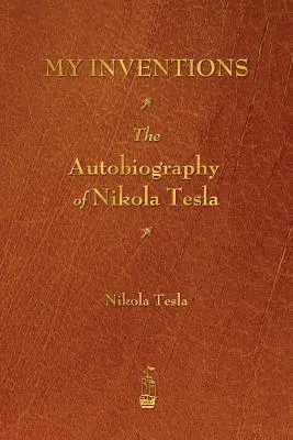 Találmányaim: Nikola Tesla önéletrajza - My Inventions: The Autobiography of Nikola Tesla