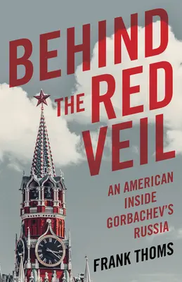 A vörös fátyol mögött: Egy amerikai Gorbacsov Oroszországában - Behind the Red Veil: An American Inside Gorbachev's Russia