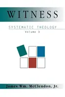 Tanúságtétel: Rendszeres teológia 3. kötet - Witness: Systematic Theology Volume 3