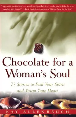 Csokoládé egy nő lelkének: 77 történet, hogy tápláld a lelked és melegítsd a szíved - Chocolate for a Womans Soul: 77 Stories to Feed Your Spirit and Warm Your Heart