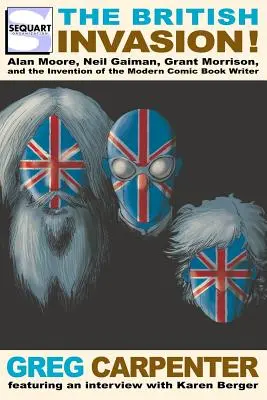 A brit invázió: Alan Moore, Neil Gaiman, Grant Morrison és a modern képregényíró feltalálása - The British Invasion: Alan Moore, Neil Gaiman, Grant Morrison, and the Invention of the Modern Comic Book Writer