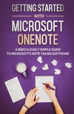 Kezdő lépések a Microsoft OneNote-tal: Nevetségesen egyszerű útmutató a Microsoft jegyzetelő szoftveréhez - Getting Started With Microsoft OneNote: A Ridiculously Simple Guide to Microsoft's Note Taking Software