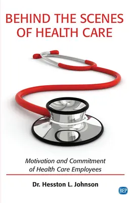 Az egészségügyi ellátás kulisszái mögött: Az egészségügyi dolgozók motivációja és elkötelezettsége - Behind the Scenes of Health Care: Motivation and Commitment of Health Care Employees