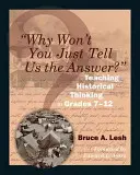 Miért nem mondja meg a választ?: A történelmi gondolkodás tanítása 7-12. osztályban - Why Won't You Just Tell Us the Answer?: Teaching Historical Thinking in Grades 7-12