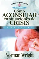 Cmo Aconsejar En Situaciones de Crisis = Krízis tanácsadás - Cmo Aconsejar En Situaciones de Crisis = Crisis Counseling