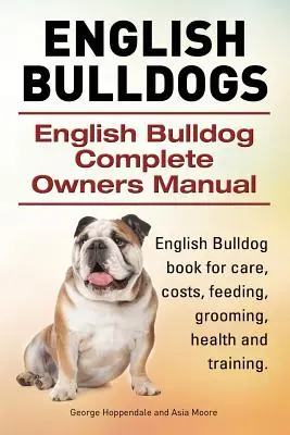 Angol bulldogok. Angol Bulldog Teljes tulajdonosi kézikönyv. Angol bulldog könyv az ápolásról, költségekről, etetésről, ápolásról, egészségről és képzésről. - English Bulldogs. English Bulldog Complete Owners Manual. English Bulldog book for care, costs, feeding, grooming, health and training.