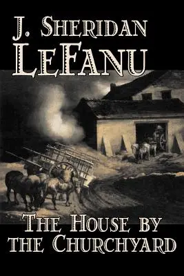 The House by the Churchyard by J. Sheridan LeFanu, Fikció, Klasszikusok, Horror, Fantasy - The House by the Churchyard by J. Sheridan LeFanu, Fiction, Classics, Horror, Fantasy