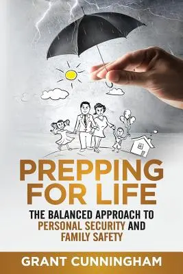 Prepping For Life: A személyes és családi biztonság kiegyensúlyozott megközelítése - Prepping For Life: The balanced approach to personal security and family safety