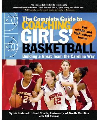 A teljes útmutató a lánykosárlabda edzéséhez: Nagyszerű csapat építése Carolina módra - The Complete Guide to Coaching Girls' Basketball: Building a Great Team the Carolina Way