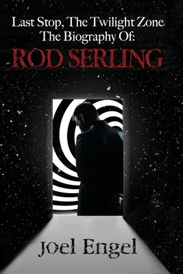 Utolsó állomás, az Alkonyzóna: Rod Serling életrajza - Last Stop, the Twilight Zone: The Biography of Rod Serling