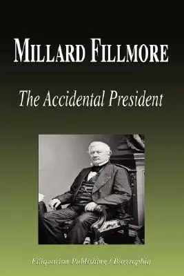 Millard Fillmore - A véletlen elnök (Életrajz) - Millard Fillmore - The Accidental President (Biography)