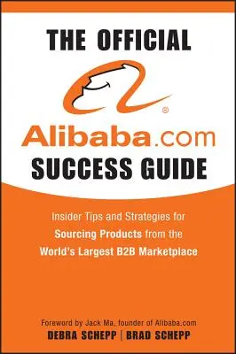 A hivatalos Alibaba.com sikerkalauz: Bennfentes tippek és stratégiák a világ legnagyobb B2B piacteréről történő termékbeszerzéshez - The Official Alibaba.com Success Guide: Insider Tips and Strategies for Sourcing Products from the World's Largest B2B Marketplace