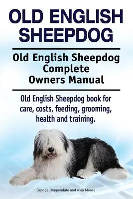 Old English Sheepdog. Old English Sheepdog Complete Owners Manual. Old English Sheepdog könyv gondozás, költségek, etetés, ápolás, egészség és képzés. - Old English Sheepdog. Old English Sheepdog Complete Owners Manual. Old English Sheepdog book for care, costs, feeding, grooming, health and training.