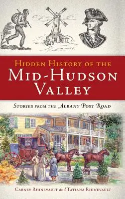 A Közép-Hudson-völgy rejtett története: Történetek az Albany Post Roadról - Hidden History of the Mid-Hudson Valley: Stories from the Albany Post Road