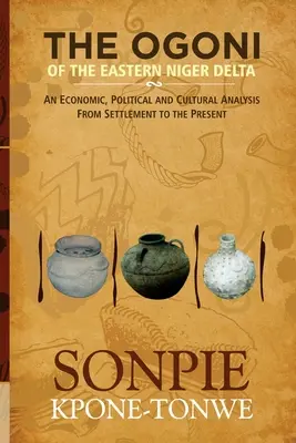 A Niger keleti deltájának ogonijai: Gazdasági, politikai és kulturális elemzés a letelepedéstől napjainkig - The Ogoni of the Eastern Niger Delta: An Economic, Political and Cultural Analysis from Settlement to the Present