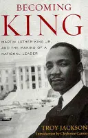 Királlyá válás: Martin Luther King Jr. és a nemzeti vezető megformálása - Becoming King: Martin Luther King Jr. and the Making of a National Leader