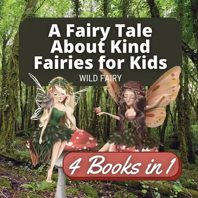 Mese a kedves tündérekről gyerekeknek: 4 könyv 1 könyvben - A Fairy Tale About Kind Fairies for Kids: 4 Books in 1