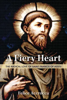 Egy tüzes szív: Assisi Szent Ferenc radikális szeretete - A Fiery Heart: The Radical Love of Saint Francis of Assisi