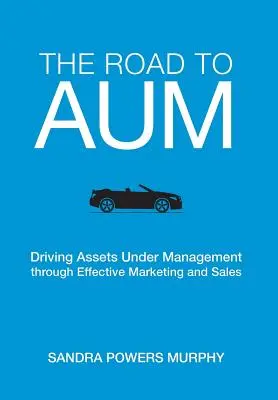 Az AUM-hez vezető út: A kezelt vagyon növelése hatékony marketinggel és értékesítéssel - The Road to AUM: Driving Assets Under Management through Effective Marketing and Sales