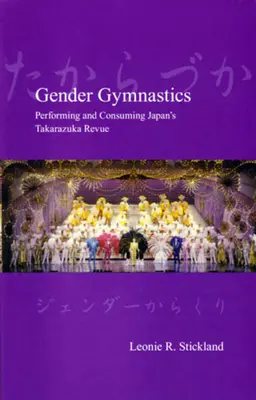 Gender Gymnastics: A japán Takarazuka revü előadása és fogyasztása - Gender Gymnastics: Performing and Consuming Japan's Takarazuka Revue