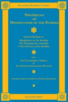 Nagarjuna a Buddha tudatosságáról: Válogatott olvasmányok a Buddha tudatosságáról, a Pratyutpanna Szamádhiról és a Buddha visszaemlékezéséről - Nagarjuna on Mindfulness of the Buddha: Selected Readings on Mindfulness of the Buddha, the Pratyutpanna Samadhi, and Recollection of the Buddha