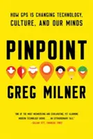 Pinpoint: Hogyan változtatja meg a GPS a technológiát, a kultúrát és az elménket - Pinpoint: How GPS Is Changing Technology, Culture, and Our Minds