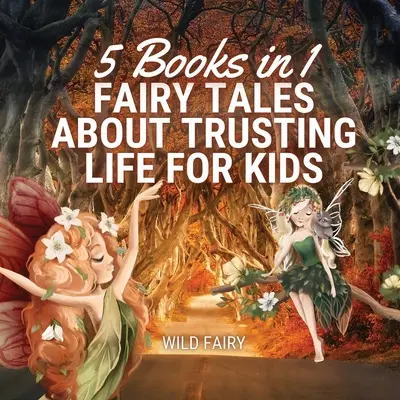 Tündérmesék az életbe vetett bizalomról gyerekeknek: 5 könyv 1 könyvben - Fairy Tales About Trusting Life for Kids: 5 Books in 1