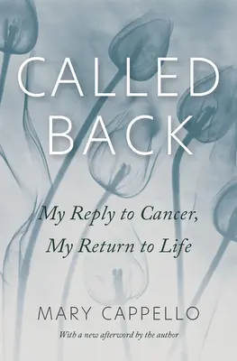 Visszahívás: Válaszom a rákra, visszatérésem az életbe - Called Back: My Reply to Cancer, My Return to Life