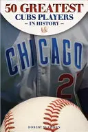 A Cubs történetének 50 legjobb játékosa - The 50 Greatest Players in Cubs History