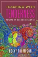 Gyengédséggel tanítani: Egy megtestesült gyakorlat felé - Teaching with Tenderness: Toward an Embodied Practice