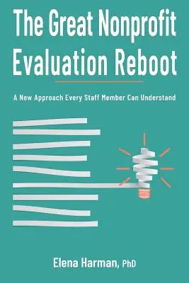 The Great Nonprofit Evaluation Reboot: Új megközelítés, amelyet minden munkatárs megérthet - The Great Nonprofit Evaluation Reboot: A New Approach Every Staff Member Can Understand