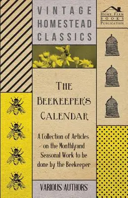 A méhész naptára - A méhész által elvégzendő havi és szezonális munkákról szóló cikkek gyűjteménye - The Beekeeper's Calendar - A Collection of Articles on the Monthly and Seasonal Work to Be Done by the Beekeeper