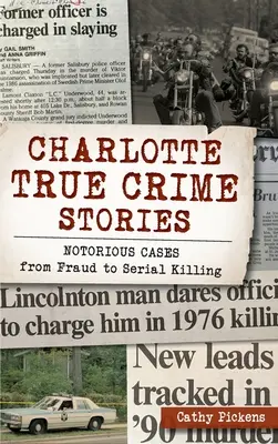 Charlotte True Crime Stories: Hírhedt esetek a csalástól a sorozatgyilkosságig - Charlotte True Crime Stories: Notorious Cases from Fraud to Serial Killing