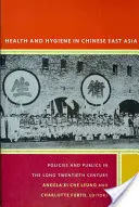 Egészség és higiénia a kínai Kelet-Ázsiában: Politika és nyilvánosság a hosszú huszadik században - Health and Hygiene in Chinese East Asia: Policies and Publics in the Long Twentieth Century