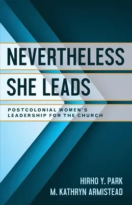 Mindazonáltal ő vezet: Posztkoloniális női vezetés az egyház számára - Nevertheless She Leads: Postcolonial Women's Leadership for the Church