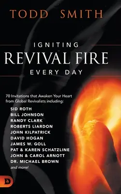 Ébredési tűz gyújtása mindennap: 70 meghívás, amely felébreszti a szívedet a globális ébredés híveinek, köztük Randy Clark, David Hogan, James W. Goll, John - Igniting Revival Fire Everyday: 70 Invitations that Awaken Your Heart from Global Revivalists including Randy Clark, David Hogan, James W. Goll, John