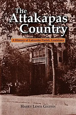 Az Attakapas ország: Lafayette Parish, Louisiana története - The Attakapas Country: A History of Lafayette Parish, Louisiana