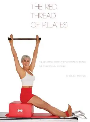 A Pilates vörös fonala - A Pilates integrált rendszere és változatai: Az alapozó reformer: Az alapozó reformer: Az alapozó reformer: Az alapozó reformer - The Red Thread of Pilates- The Integrated System and Variations of Pilates: The FOUNDATIONAL REFORMER: The FOUNDATIONAL REFORMER: The FOUNDATIONAL REF