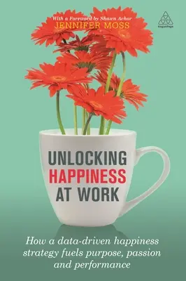 A munkahelyi boldogság felszabadítása: Hogyan táplálja az adatvezérelt boldogságstratégia a célt, a szenvedélyt és a teljesítményt? - Unlocking Happiness at Work: How a Data-Driven Happiness Strategy Fuels Purpose, Passion and Performance