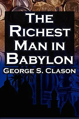 A leggazdagabb ember Babilonban: George S. Clason bestsellere a pénzügyi sikerhez: Pénzmegtakarítás és a pénz munkába állítása az Ön számára - The Richest Man in Babylon: George S. Clason's Bestselling Guide to Financial Success: Saving Money and Putting It to Work for You